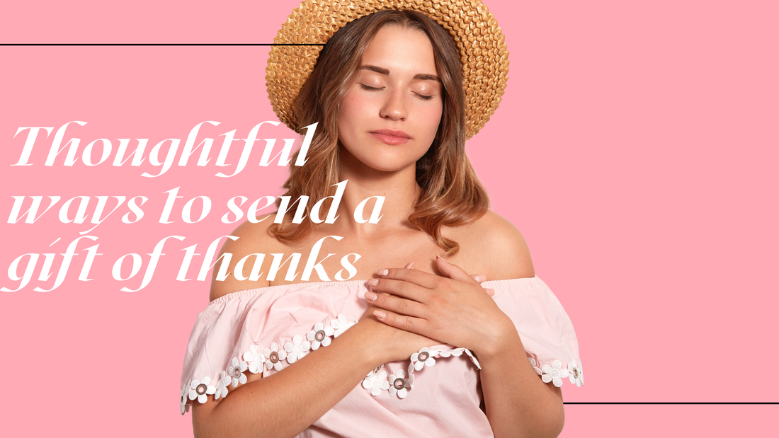 Thoughtful ways to send a gift of thanks (especially If your busy!)